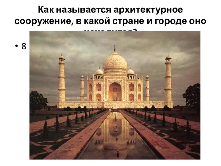 8 Как называется архитектурное сооружение, в какой стране и городе оно находится?