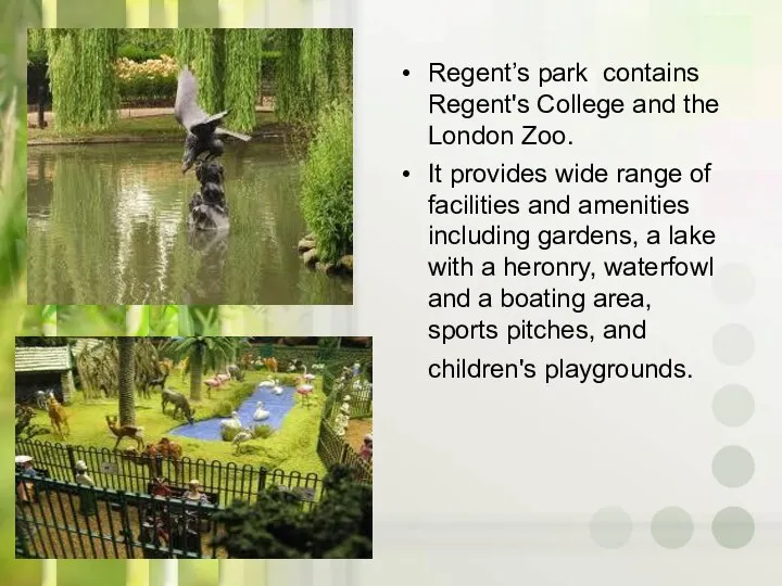 Regent’s park contains Regent's College and the London Zoo. It provides