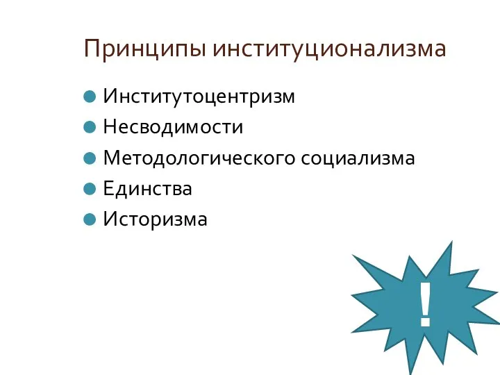 Принципы институционализма Институтоцентризм Несводимости Методологического социализма Единства Историзма !