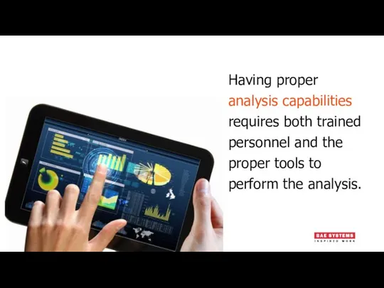 Having proper analysis capabilities requires both trained personnel and the proper tools to perform the analysis.