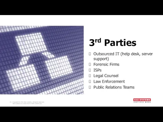 3rd Parties Outsourced IT (help desk, server support) Forensic Firms ISPs