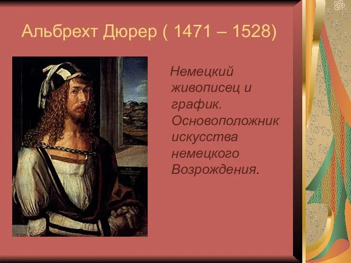 Альбрехт Дюрер ( 1471 – 1528) Немецкий живописец и график. Основоположник искусства немецкого Возрождения.