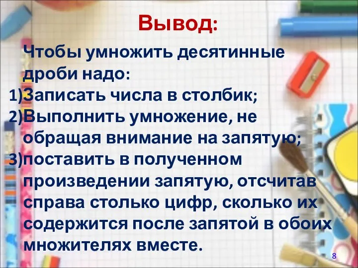 Вывод: Чтобы умножить десятинные дроби надо: Записать числа в столбик; Выполнить