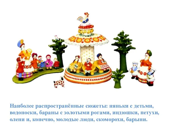 Наиболее распространённые сюжеты: няньки с детьми, водоноски, бараны с золотыми рогами,