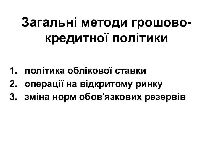 Загальні методи грошово-кредитної політики політика облікової ставки операції на відкритому ринку зміна норм обов'язкових резервів