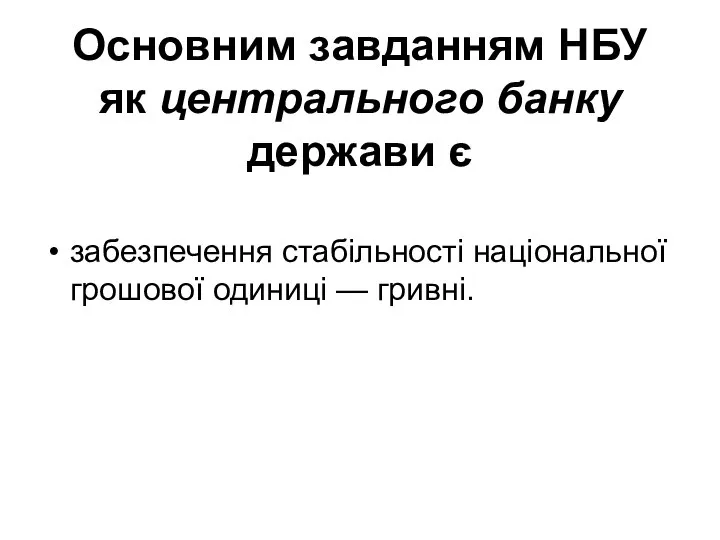 Основним завданням НБУ як центрального банку держави є забезпечення стабільності національної грошової одиниці — гривні.