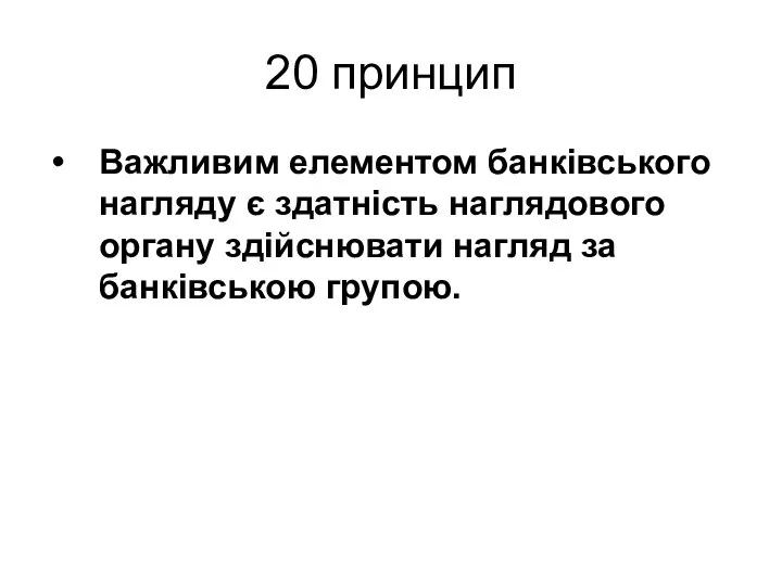 20 принцип Важливим елементом банківського нагляду є здатність наглядового органу здійснювати нагляд за банківською групою.