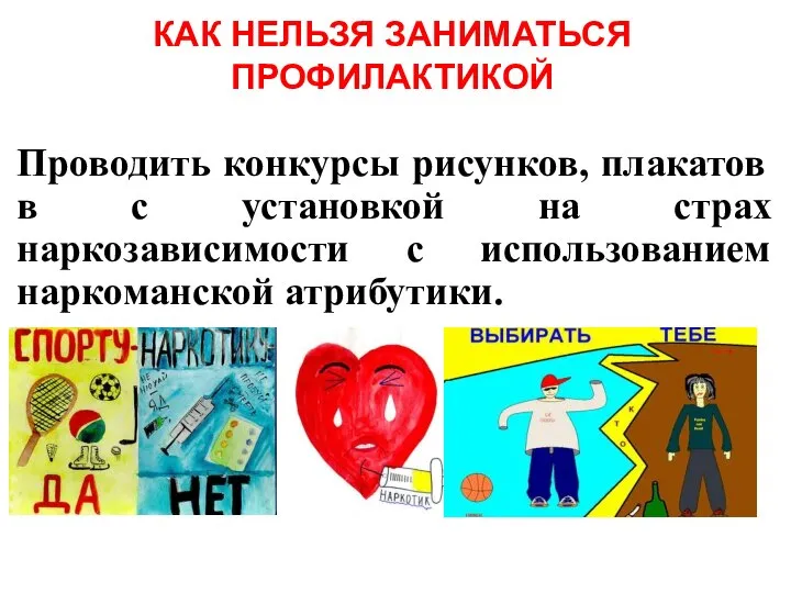 КАК НЕЛЬЗЯ ЗАНИМАТЬСЯ ПРОФИЛАКТИКОЙ Проводить конкурсы рисунков, плакатов в с установкой