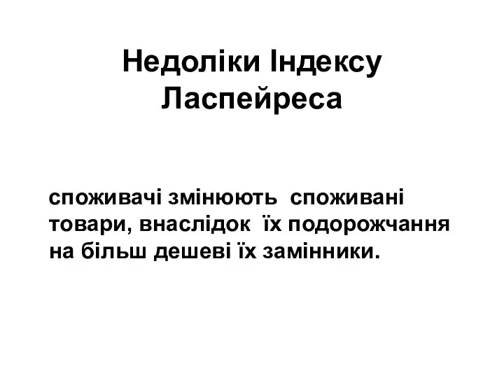 Недоліки Індексу Ласпейреса споживачі змінюють споживані товари, внаслідок їх подорожчання на більш дешеві їх замінники.