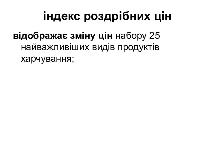 індекс роздрібних цін відображає зміну цін набору 25 найважливіших видів продуктів харчування;