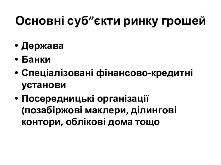 Основні суб”єкти ринку грошей Держава Банки Спеціалізовані фінансово-кредитні установи Посередницькі організації