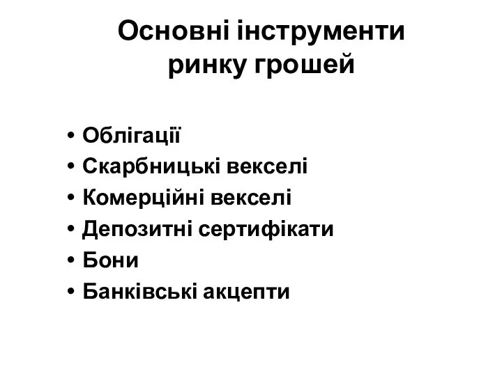 Основні інструменти ринку грошей Облігації Скарбницькі векселі Комерційні векселі Депозитні сертифікати Бони Банківські акцепти