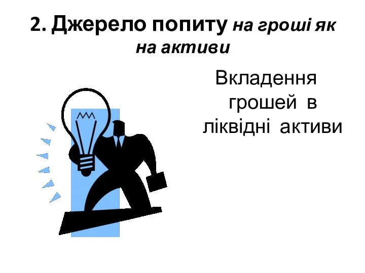 2. Джерело попиту на гроші як на активи Вкладення грошей в ліквідні активи