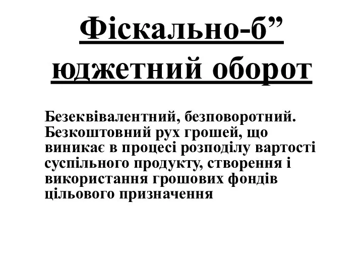 Фіскально-б”юджетний оборот Безеквівалентний, безповоротний. Безкоштовний рух грошей, що виникає в процесі