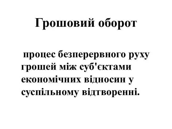 Грошовий оборот процес безперервного руху грошей між суб'єктами економічних відносин у суспільному відтворенні.