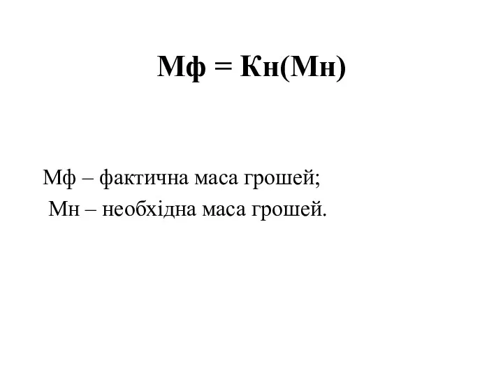 Мф = Кн(Мн) Мф – фактична маса грошей; Мн – необхідна маса грошей.