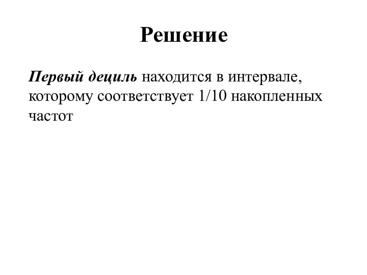 Решение Первый дециль находится в интервале, которому соответствует 1/10 накопленных частот