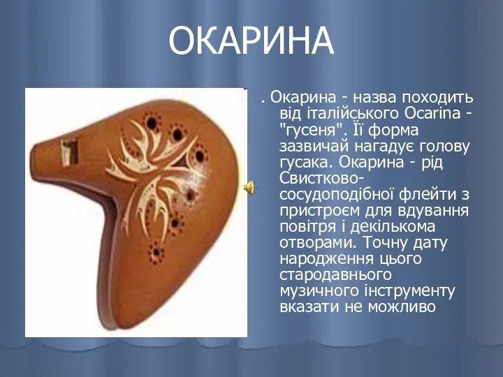 ОКАРИНА . Окарина - назва походить від італійського Ocarina - "гусеня".