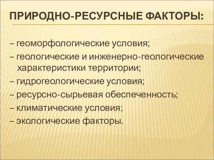 ПРИРОДНО-РЕСУРСНЫЕ ФАКТОРЫ: – геоморфологические условия; – геологические и инженерно-геологические характеристики территории;