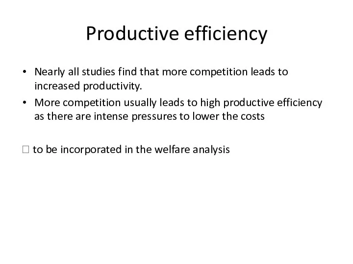 Productive efficiency Nearly all studies find that more competition leads to