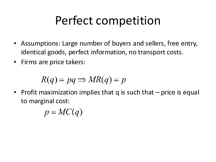 Perfect competition Assumptions: Large number of buyers and sellers, free entry,