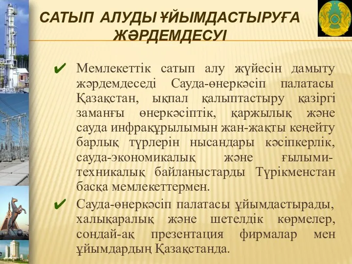 САТЫП АЛУДЫ ҰЙЫМДАСТЫРУҒА ЖӘРДЕМДЕСУІ Мемлекеттік сатып алу жүйесін дамыту жәрдемдеседі Сауда-өнеркәсіп