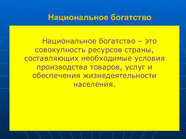 Национальное богатство Национальное богатство – это совокупность ресурсов страны, составляющих необходимые