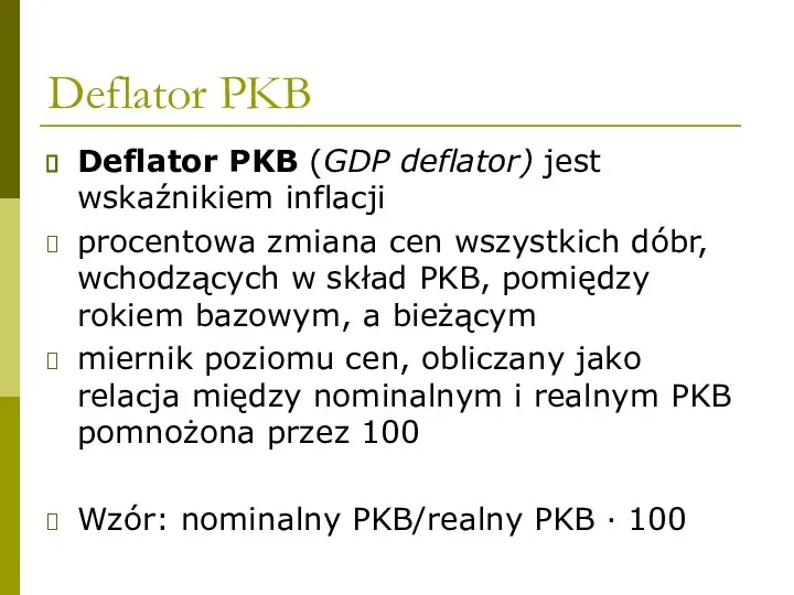 Deflator PKB Deflator PKB (GDP deflator) jest wskaźnikiem inflacji procentowa zmiana