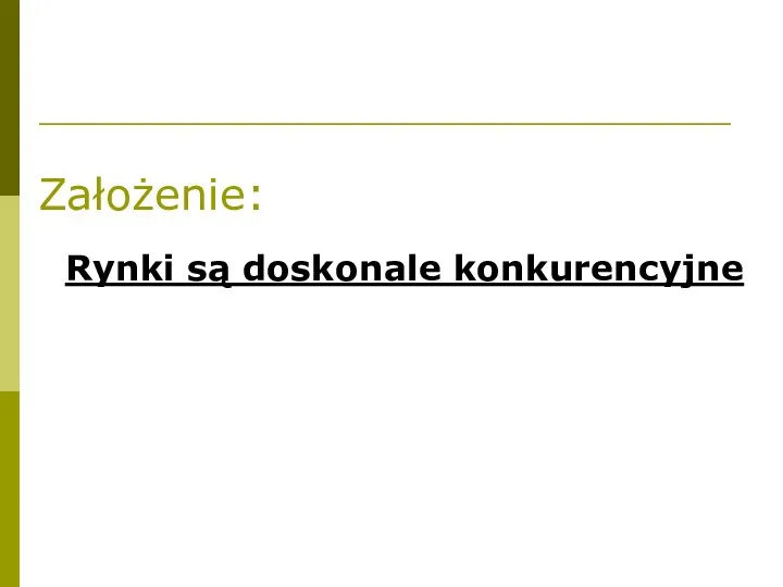 Założenie: Rynki są doskonale konkurencyjne