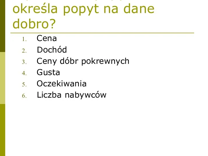 Wyznaczniki popytu. Co określa popyt na dane dobro? Cena Dochód Ceny