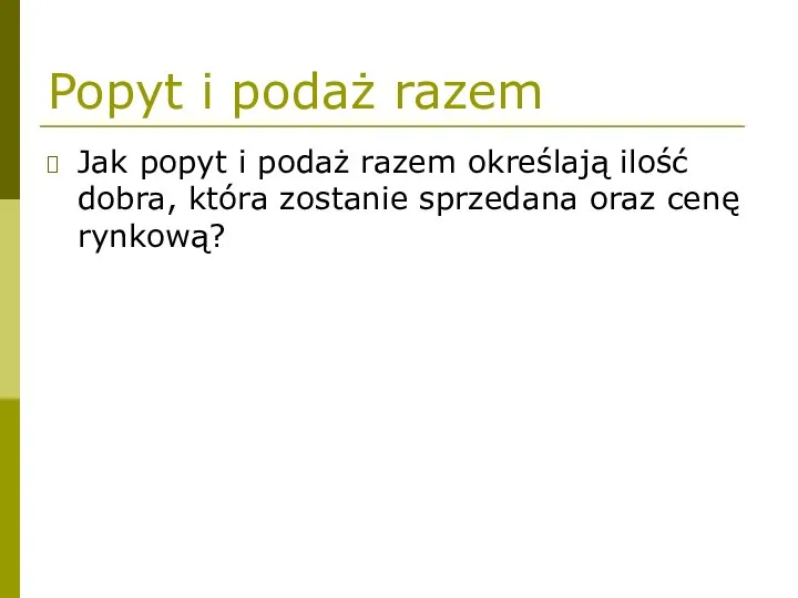 Popyt i podaż razem Jak popyt i podaż razem określają ilość