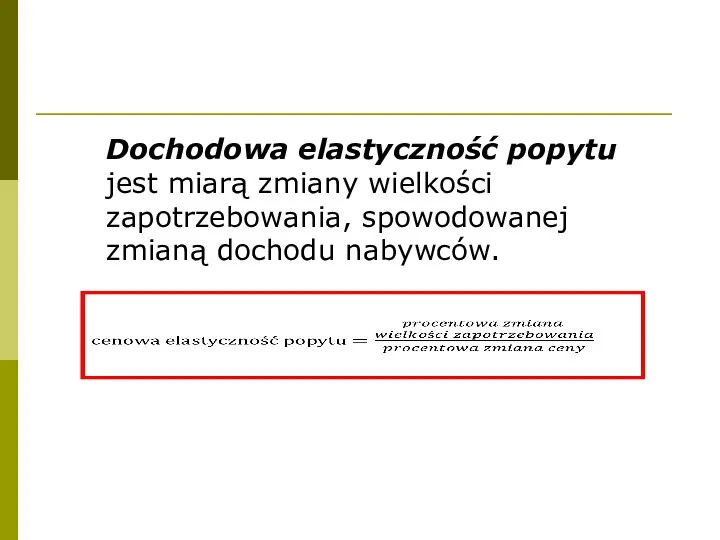 Dochodowa elastyczność popytu jest miarą zmiany wielkości zapotrzebowania, spowodowanej zmianą dochodu nabywców.