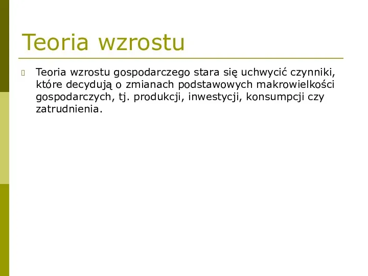 Teoria wzrostu Teoria wzrostu gospodarczego stara się uchwycić czynniki, które decydują