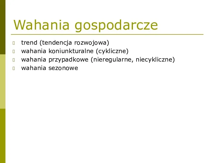 Wahania gospodarcze trend (tendencja rozwojowa) wahania koniunkturalne (cykliczne) wahania przypadkowe (nieregularne, niecykliczne) wahania sezonowe