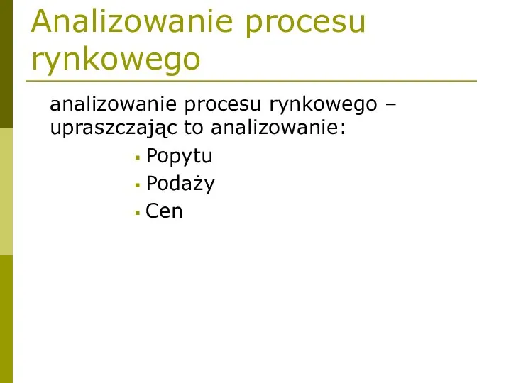 Analizowanie procesu rynkowego analizowanie procesu rynkowego – upraszczając to analizowanie: Popytu Podaży Cen