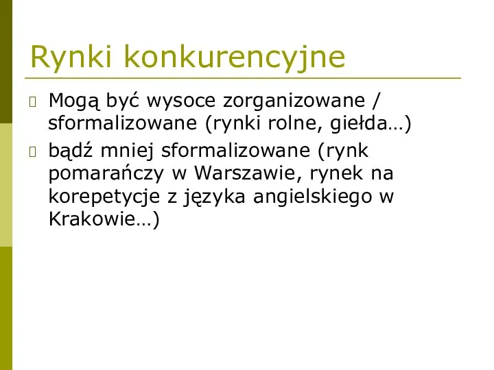 Rynki konkurencyjne Mogą być wysoce zorganizowane / sformalizowane (rynki rolne, giełda…)