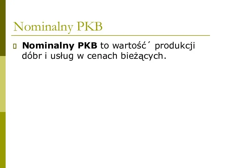 Nominalny PKB Nominalny PKB to wartość´ produkcji dóbr i usług w cenach bieżących.