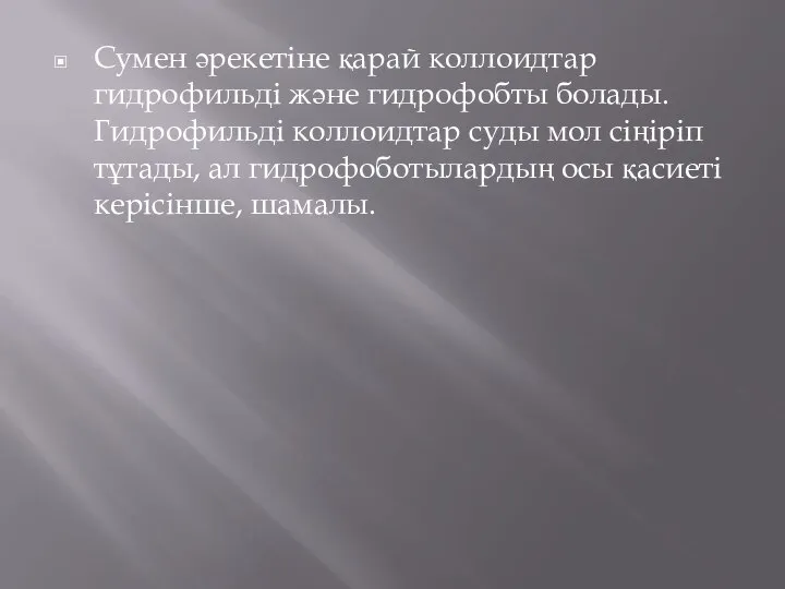 Сумен әрекетіне қарай коллоидтар гидрофильді және гидрофобты болады. Гидрофильді коллоидтар суды