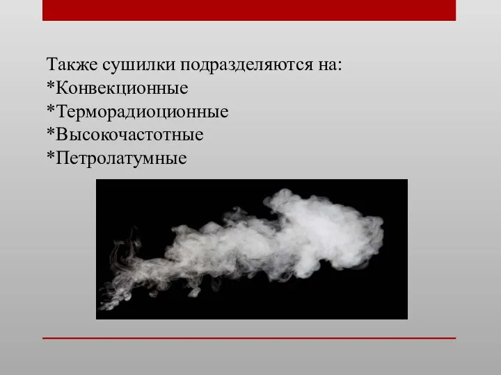 Также сушилки подразделяются на: *Конвекционные *Терморадиоционные *Высокочастотные *Петролатумные