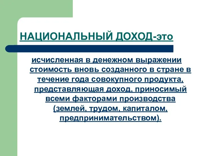 НАЦИОНАЛЬНЫЙ ДОХОД-это исчисленная в денежном выражении стоимость вновь созданного в стране