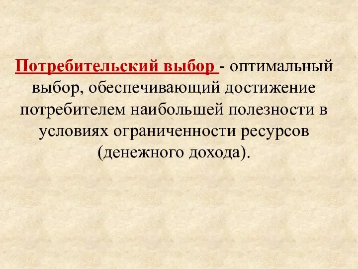 Потребительский выбор - оптимальный выбор, обеспечивающий достижение потребителем наибольшей полезности в условиях ограниченности ресурсов (денежного дохода).