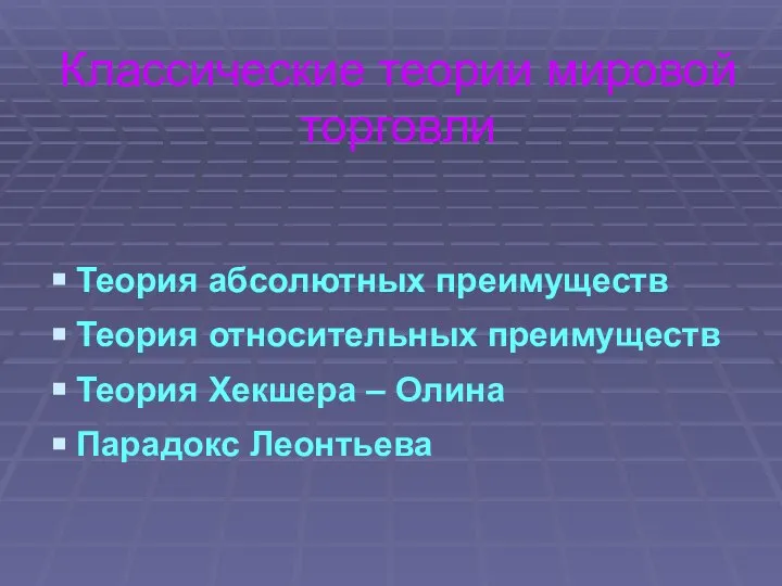 Классические теории мировой торговли Теория абсолютных преимуществ Теория относительных преимуществ Теория Хекшера – Олина Парадокс Леонтьева