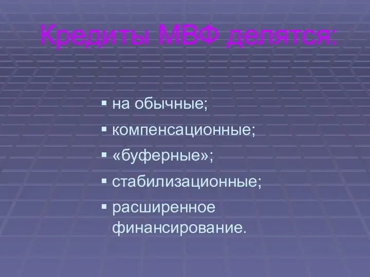 Кредиты МВФ делятся: на обычные; компенсационные; «буферные»; стабилизационные; расширенное финансирование.