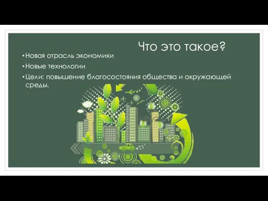 Что это такое? Новая отрасль экономики Новые технологии Цели: повышение благосостояния общества и окружающей среды.