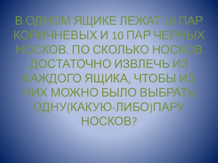 В ОДНОМ ЯЩИКЕ ЛЕЖАТ 10 ПАР КОРИЧНЕВЫХ И 10 ПАР ЧЕРНЫХ