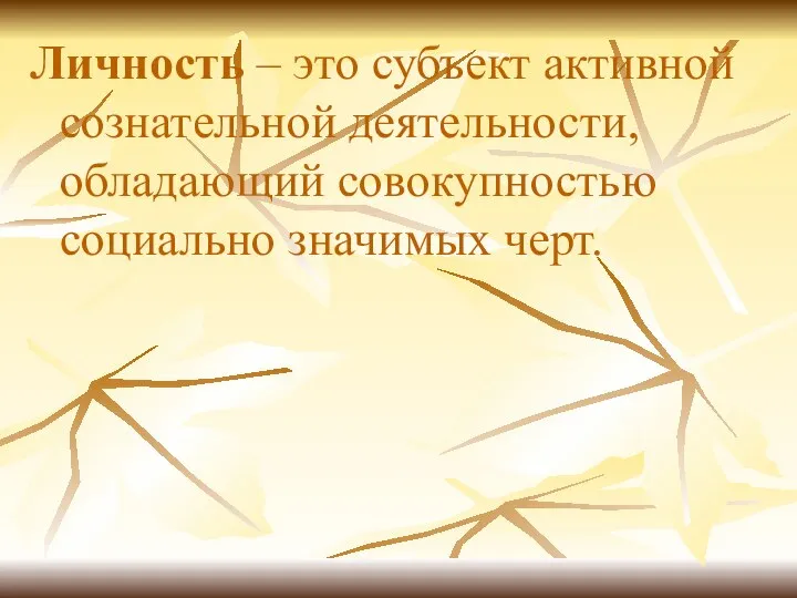 Личность – это субъект активной сознательной деятельности, обладающий совокупностью социально значимых черт.