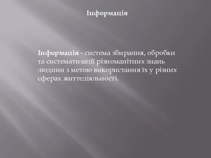 Інформація Інформація - система збирання, обробки та систематизації різноманітних знань людини