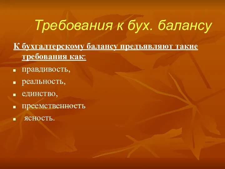 Требования к бух. балансу К бухгалтерскому балансу предъявляют такие требования как: правдивость, реальность, единство, преемственность ясность.