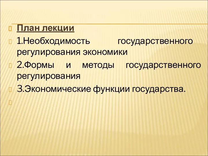 План лекции 1.Необходимость государственного регулирования экономики 2.Формы и методы государственного регулирования 3.Экономические функции государства.