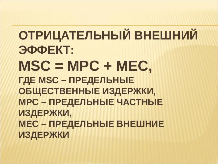 ОТРИЦАТЕЛЬНЫЙ ВНЕШНИЙ ЭФФЕКТ: MSC = MPC + MEC, ГДЕ MSC –